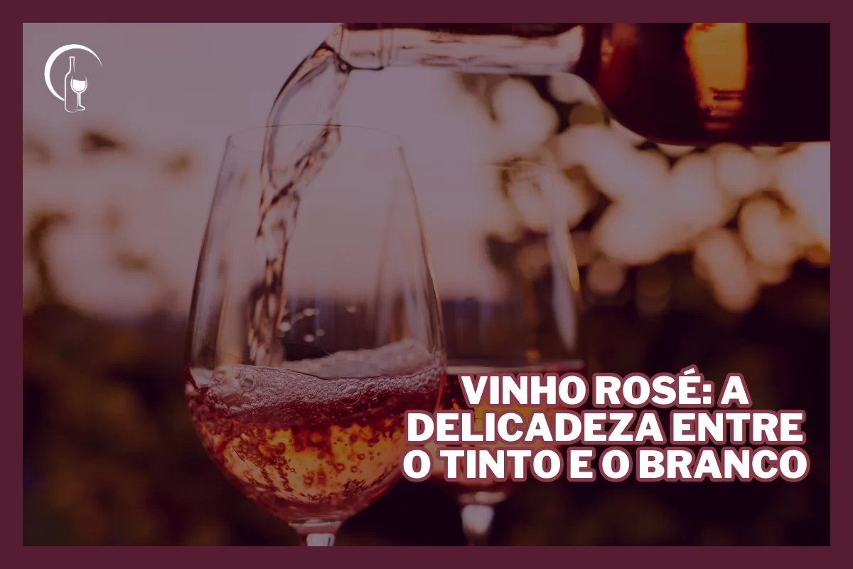 Vinho Rosé: A Delicadeza entre o Tinto e o Branco